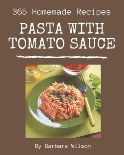 Cover for Barbara Wilson · 365 Homemade Pasta with Tomato Sauce Recipes (Paperback Bog) (2020)