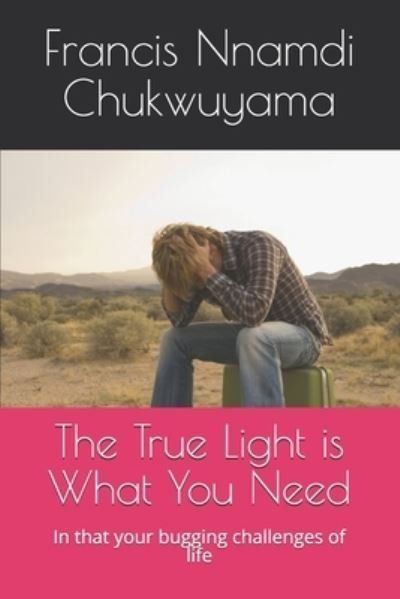 Cover for Francis Nnamdi Chukwuyama · The True Light is What You Need (Paperback Bog) (2021)