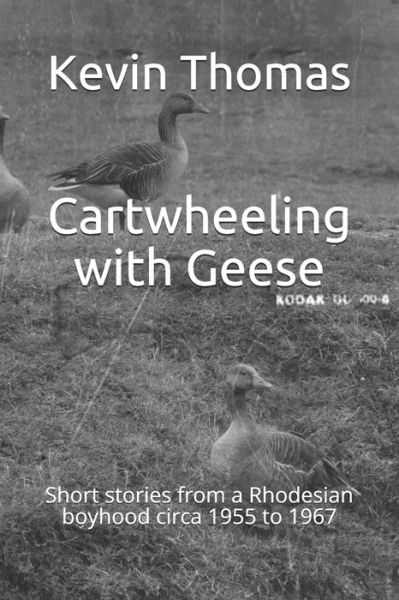 Cover for Kevin Thomas · Cartwheeling with Geese: Short stories from a Rhodesian boyhood circa 1955 to 1967 (Paperback Book) (2020)