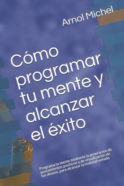 Cover for Arnol Michel · Como programar tu mente y alcanzar el exito (Paperback Book) (2020)