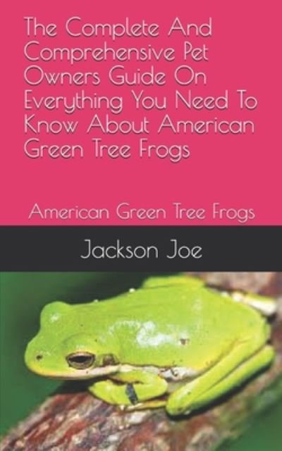 Cover for Joe Jackson · The Complete And Comprehensive Pet Owners Guide On Everything You Need To Know About American Green Tree Frogs (Taschenbuch) (2020)