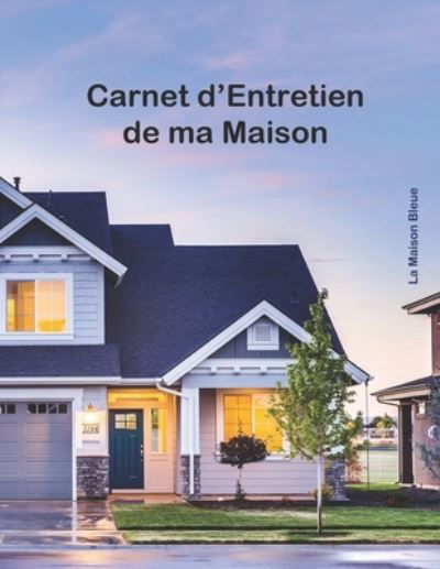Cover for Maison Bleue · Carnet d'Entretien de ma Maison: Suivi de l'entretien hebdomadaire, semestriel et annuel - Pret a l'emploi pour 2 ans - Interieur, Exterieur et Jardin (Pocketbok) (2021)