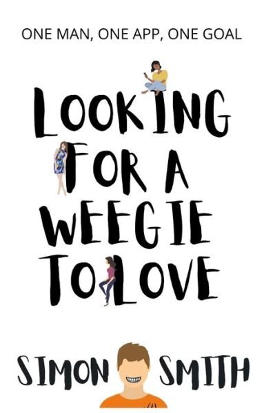 Looking For A Weegie To Love: One Man, One App, One Goal - Simon Smith - Books - Independently Published - 9798784634665 - December 16, 2021