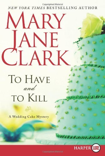 Cover for Mary Jane Clark · To Have and to Kill Lp: a Wedding Cake Mystery (Piper Donovan / Wedding Cake Mysteries) (Paperback Book) [Lrg edition] (2010)