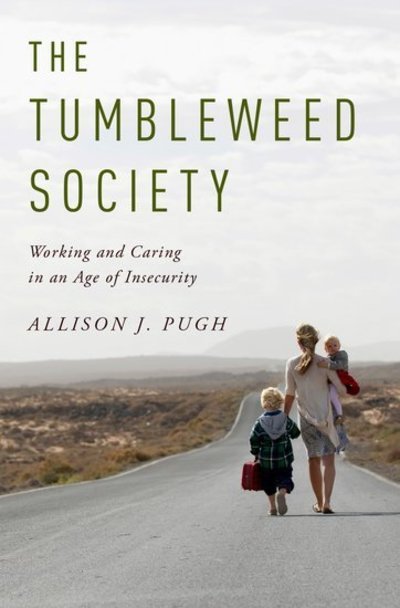 Cover for Pugh, Allison J. (Professor of Sociology, Professor of Sociology, University of Virginia) · The Tumbleweed Society: Working and Caring in an Insecure Age (Paperback Book) (2018)