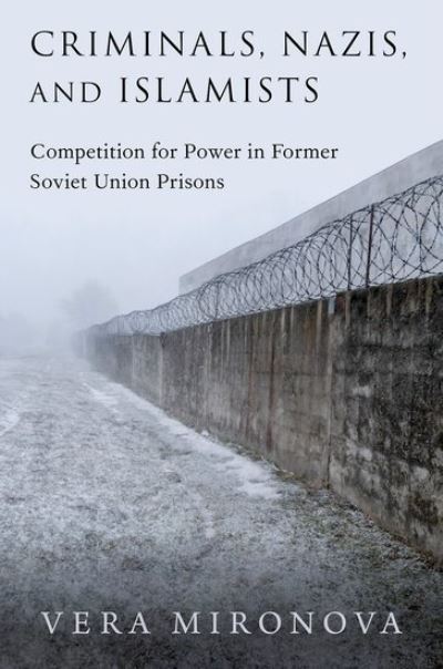 Cover for Mironova, Vera (Associate Fellow, Davis Center, Associate Fellow, Davis Center, Harvard University) · Criminals, Nazis, and Islamists: Competition for Power in Former Soviet Union Prisons (Paperback Book) (2023)