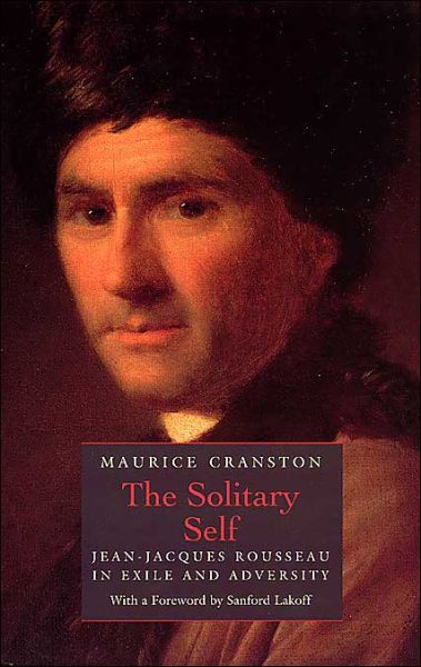 Cover for Cranston, Maurice (Formerly London School of Economics) · The Solitary Self: Jean-Jacques Rousseau in Exile and Adversity (Paperback Book) [New edition] (1999)