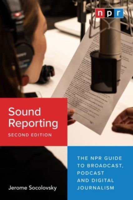 Jerome Socolovsky · Sound Reporting, Second Edition: The NPR Guide to Broadcast, Podcast and Digital Journalism (Taschenbuch) [Second edition] (2024)