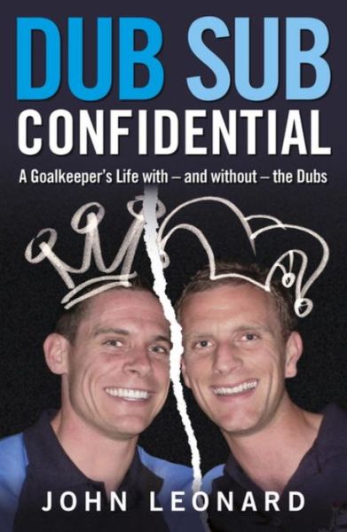 Cover for John Leonard · Dub Sub Confidential: A Goalkeeper's Life with – and without – the Dubs (Paperback Book) (2016)