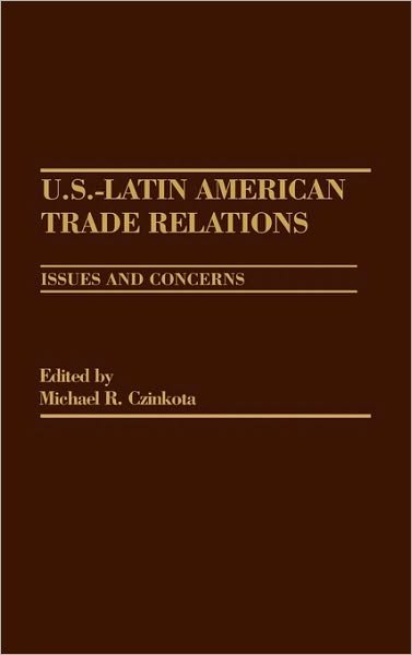 U.S.-Latin American Trade Relations: Issues and Concerns - Michael R. Czinkota - Livres - Bloomsbury Publishing Plc - 9780275909666 - 15 juillet 1983