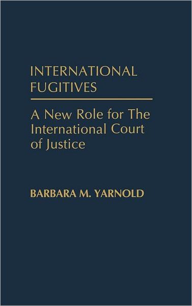 Cover for Barbara M. Yarnold · International Fugitives: A New Role for the International Court of Justice (Hardcover Book) (1991)