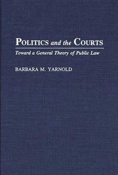 Cover for Barbara M. Yarnold · Politics and the Courts: Toward a General Theory of Public Law (Hardcover Book) (1992)