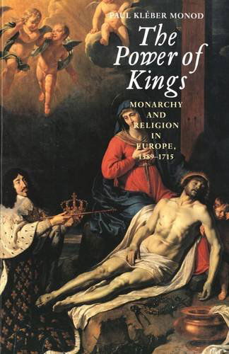 The Power of Kings: Monarchy and Religion in Europe 1589-1715 - Paul Kleber Monod - Books - Yale University Press - 9780300090666 - August 11, 2001