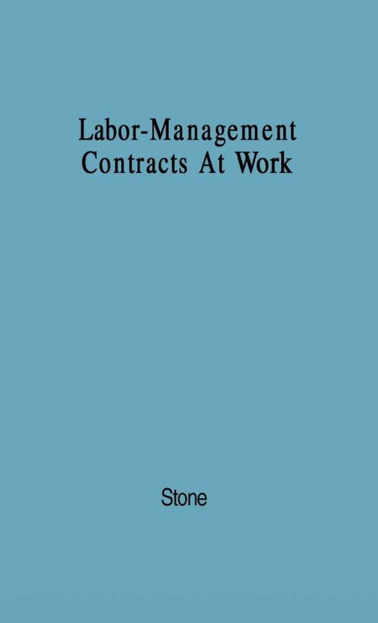 Cover for Morris Stone · Labor-Management Contracts at Work: Analysis of Awards Reported by the American Arbitration Association (Hardcover Book) [New edition] (1979)