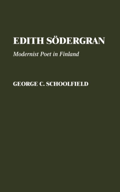Cover for George C. Schoolfield · Edith Sodergran: Modernist Poet in Finland - Contributions to the Study of World Literature (Hardcover Book) (1984)