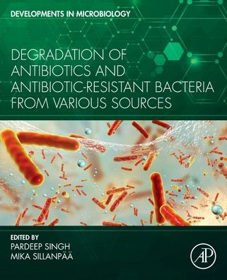 Degradation of Antibiotics and Antibiotic-Resistant Bacteria From Various Sources - Developments in Microbiology - Pardeep Singh - Books - Elsevier Science & Technology - 9780323998666 - September 29, 2022