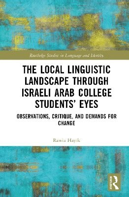 Cover for Rawia Hayik · The Local Linguistic Landscape through Israeli Arab College Students’ Eyes: Observations, Critique, and Demands for Change - Routledge Studies in Language and Identity (Hardcover Book) (2025)