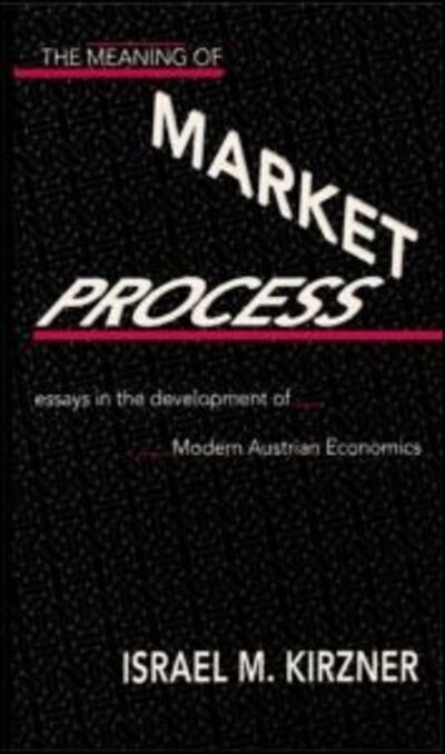 Cover for Israel M Kirzner · The Meaning of the Market Process: Essays in the Development of Modern Austrian Economics - Routledge Foundations of the Market Economy (Hardcover Book) (1992)