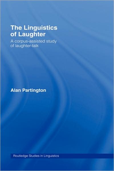 Cover for Partington, Alan (University of Bologna, Italy) · The Linguistics of Laughter: A Corpus-Assisted Study of Laughter-Talk - Routledge Studies in Linguistics (Hardcover Book) (2006)