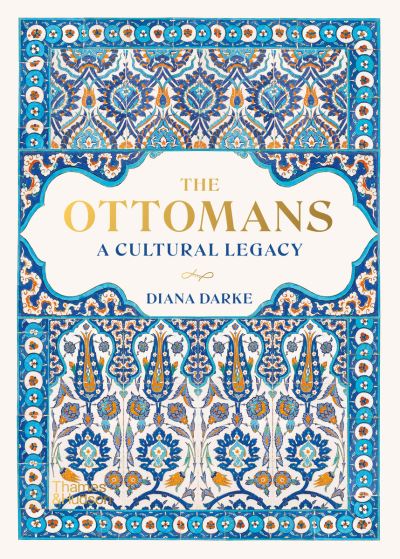 Cover for Diana Darke · The Ottomans: A Cultural Legacy (Hardcover Book) (2022)