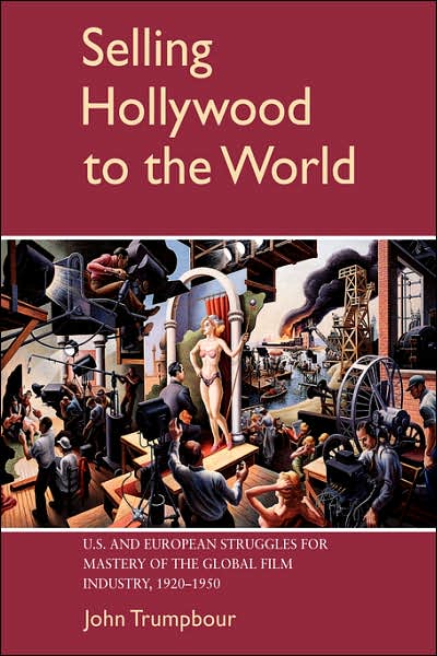 Cover for Trumpbour, John (Harvard University, Massachusetts) · Selling Hollywood to the World: US and European Struggles for Mastery of the Global Film Industry, 1920–1950 - Cambridge Studies in the History of Mass Communication (Paperback Book) (2007)