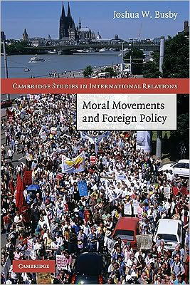 Cover for Busby, Joshua W. (Assistant Professor, University of Texas, Austin) · Moral Movements and Foreign Policy - Cambridge Studies in International Relations (Pocketbok) (2010)