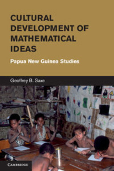 Cover for Saxe, Geoffrey B. (University of California, Berkeley) · Cultural Development of Mathematical Ideas: Papua New Guinea Studies - Learning in Doing: Social, Cognitive and Computational Perspectives (Innbunden bok) (2012)