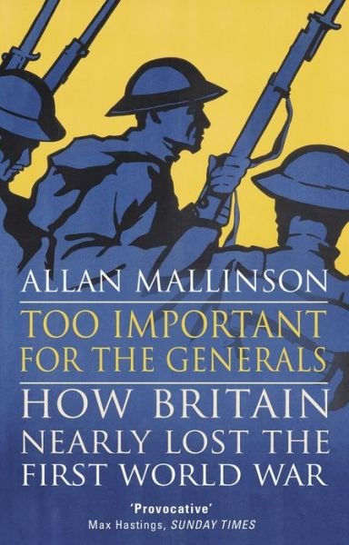 Too Important for the Generals: Losing and Winning the First World War - Allan Mallinson - Kirjat - Transworld Publishers Ltd - 9780553818666 - torstai 1. kesäkuuta 2017