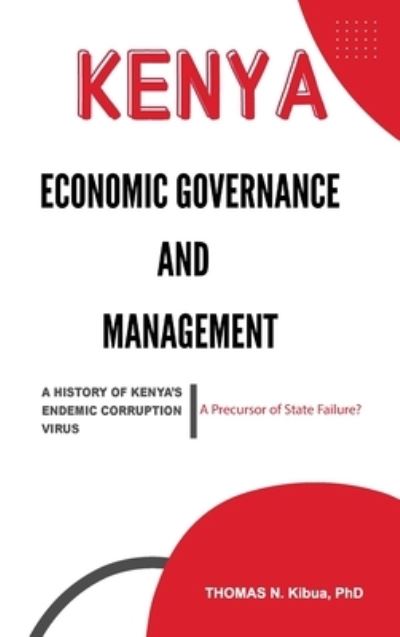 Cover for Thomas N Kibua · 978-0-578-81166-6 : Economic Governance and Management. a History of Kenya's Endemic Corruption Virus (Hardcover Book) (2020)