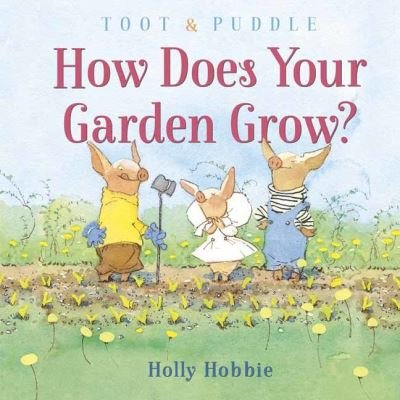 Toot and Puddle: How Does Your Garden Grow? - Holly Hobbie - Libros - Random House USA Inc - 9780593124666 - 30 de marzo de 2021