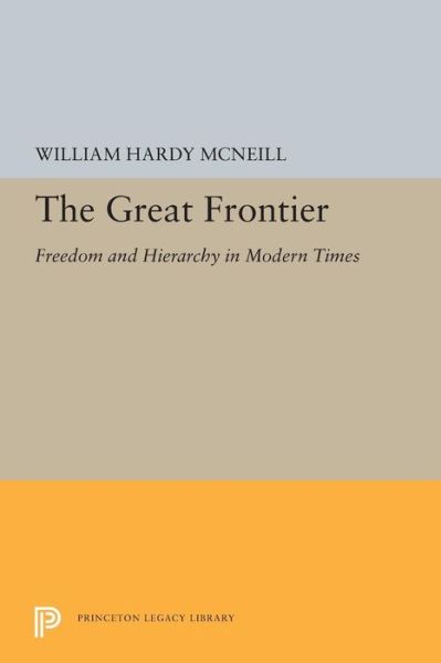 Cover for William Hardy McNeill · The Great Frontier: Freedom and Hierarchy in Modern Times - Princeton Legacy Library (Paperback Book) (2019)