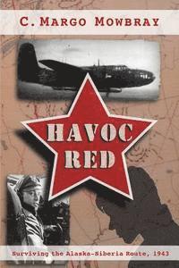 Cover for C Margo Mowbray · Havoc Red: Surviving the Alaska-siberia Route, 1943 (Paperback Book) (2015)