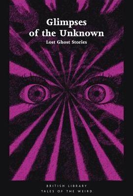 Cover for Ashley, Mike (Ed) · Glimpses of the Unknown: Lost Ghost Stories - Tales of the Weird (Paperback Book) (2018)