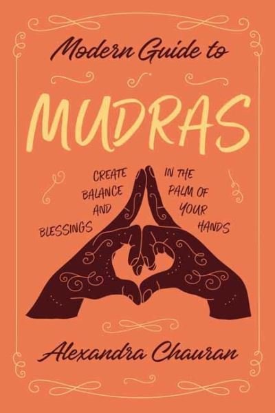 Cover for Alexandra Chauran · Modern Guide to Mudras: Create Balance and Blessings in the Palm of Your Hands (Paperback Book) (2021)