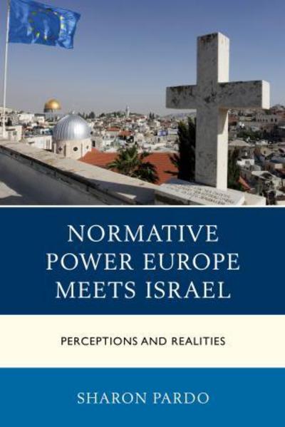 Cover for Pardo, Sharon, Ben-Gurion University of the Negev, Israel · Normative Power Europe Meets Israel: Perceptions and Realities - Europe and the World (Gebundenes Buch) (2015)