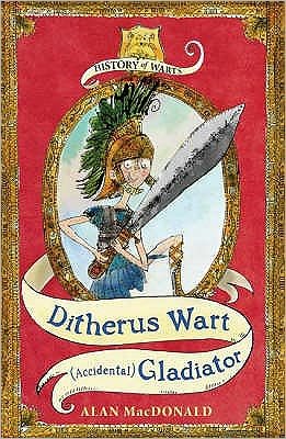 Ditherus Wart: (accidental) Gladiator - History of Warts - Alan MacDonald - Books - Bloomsbury Publishing PLC - 9780747594666 - June 2, 2008