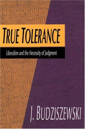 Cover for Jay Budziszewski · True Tolerance: Liberalism and the Necessity of Judgment (Paperback Book) [New edition] (1999)