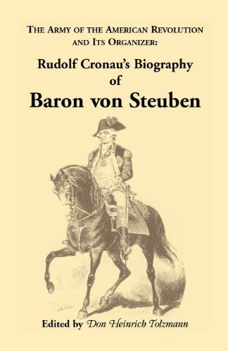 Cover for Rudolf Cronau · Biography of Baron Von Steuben, the Army of the American Revolution and Its Organizer: Rudolf Cronau's Biography of Baron Von Steuben - Heritage Classic (Paperback Book) (2013)