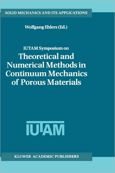 IUTAM Symposium on Theoretical and Numerical Methods in Continuum Mechanics of Porous Materials: Proceedings of the IUTAM Symposium held at the University of Stuttgart, Germany, September 5-10, 1999 - Solid Mechanics and Its Applications - Wolfgang Ohlers - Bøger - Springer - 9780792367666 - 31. januar 2001