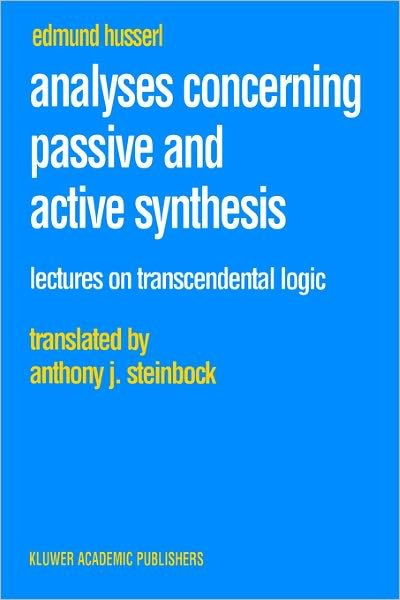 Analyses Concerning Passive and Active Synthesis: Lectures on Transcendental Logic - Husserliana: Edmund Husserl - Collected Works - Edmund Husserl - Books - Springer - 9780792370666 - October 31, 2001