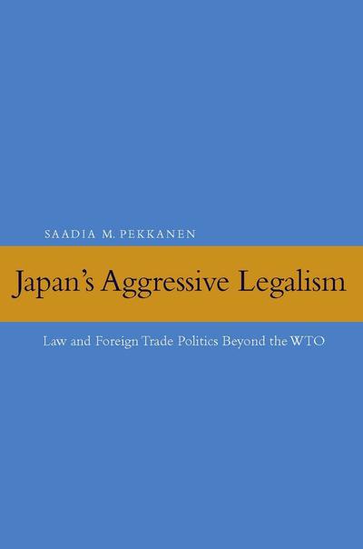 Cover for Saadia M. Pekkanen · Japan's Aggressive Legalism: Law and Foreign Trade Politics Beyond the WTO (Hardcover Book) (2008)