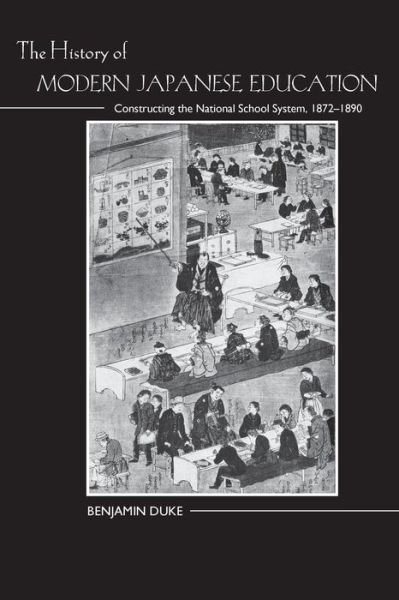 Cover for Benjamin Duke · The History of Modern Japanese Education: Constructing the National School System, 1872-1890 (Paperback Bog) [First Paperback edition] (2014)