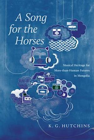 Cover for Kip Hutchins · A Song for the Horses: Musical Heritage for More-than-Human Futures in Mongolia - Global Change / Global Health (Pocketbok) (2025)