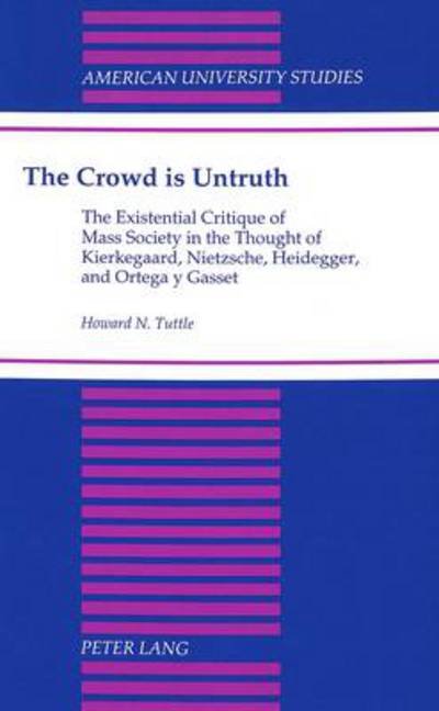 Cover for Howard N. Tuttle · The Crowd is Untruth: The Existential Critique of Mass Society in the Thought of Kierkegaard, Nietzsche, Heidegger, and Ortega Y Gasset - American University Studies, Series 5: Philosophy (Gebundenes Buch) [2 Revised edition] (2004)