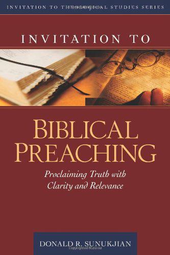 Cover for Donald Sunukjian · Invitation to Biblical Preaching – Proclaiming Truth with Clarity and Relevance (Hardcover Book) (2007)