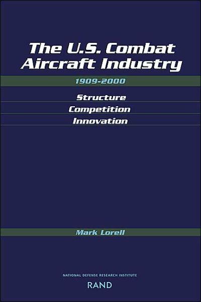 The U.S. Combat Aircraft Industry 1909-2000 Structure, Competition, Innovation - Mark A. Lorell - Books - RAND - 9780833033666 - January 2, 2004