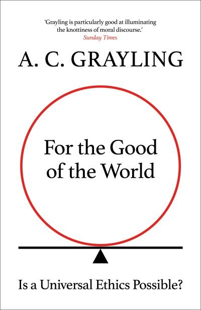 Cover for A. C. Grayling · For the Good of the World: Why Our Planet's Crises Need Global Agreement Now (Hardcover Book) (2022)
