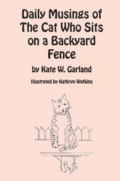 Cover for Kate W. Garland · Daily Musings of the Cat Who Sits on a Backyard Fence (Paperback Book) (2013)