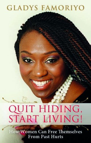 Cover for Gladys Famoriyo · Quit Hiding, Start Living! How Women Can Free Themselves from Past Hurts (Paperback Book) (2012)