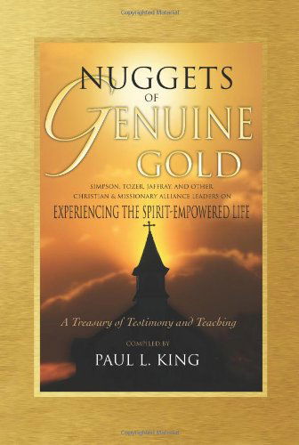 Nuggets of Genuine Gold: Experiencing the Spirit-empowered Life -- a Treasury of Testimony and Teaching - Paul L King - Books - Word & Spirit Press - 9780981952666 - February 26, 2010